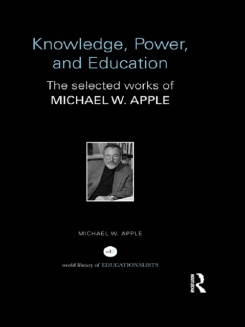 Knowledge, Power, and Education : The Selected Works of Michael W. Apple, EPUB eBook