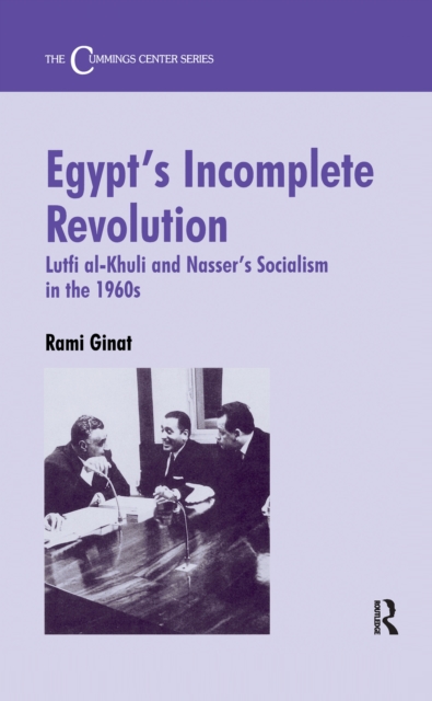 Egypt's Incomplete Revolution : Lutfi al-Khuli and Nasser's Socialism in the 1960s, PDF eBook