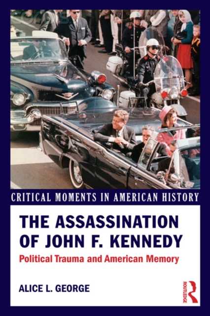 The Assassination of John F. Kennedy : Political Trauma and American Memory, PDF eBook