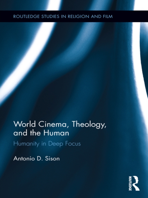 World Cinema, Theology, and the Human : Humanity in Deep Focus, PDF eBook