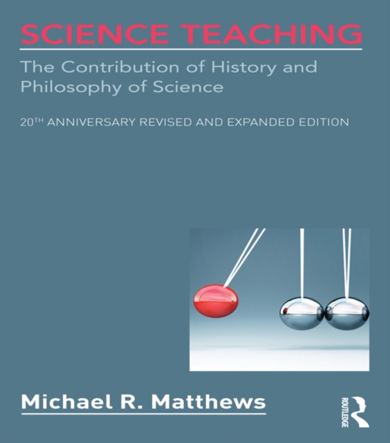 Science Teaching : The Contribution of History and Philosophy of Science, 20th Anniversary Revised and Expanded Edition, PDF eBook