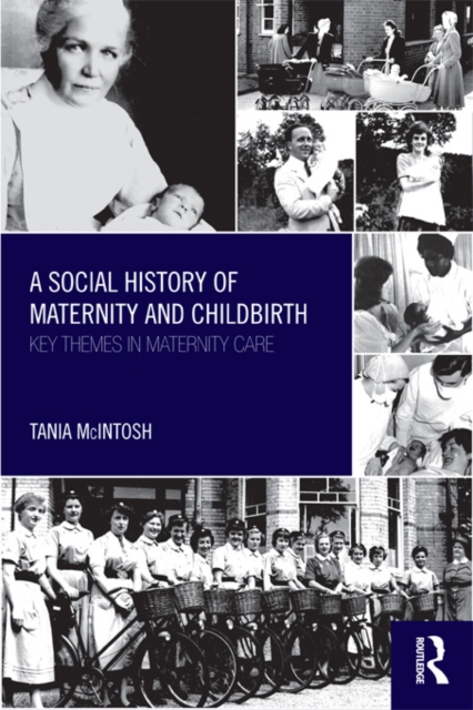 A Social History of Maternity and Childbirth : Key Themes in Maternity Care, EPUB eBook