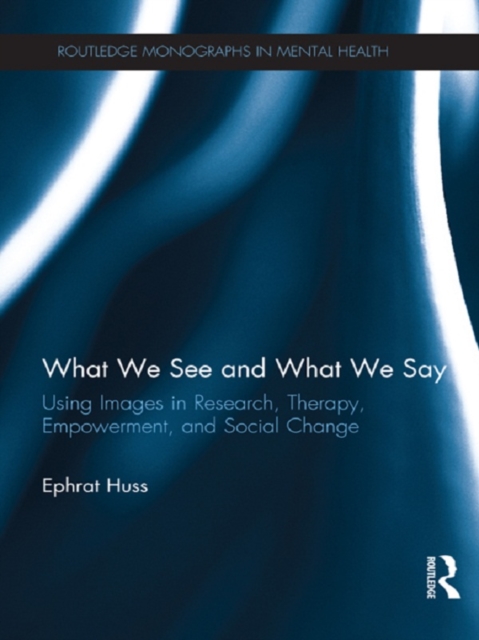 What We See and What We Say : Using Images in Research, Therapy, Empowerment, and Social Change, PDF eBook