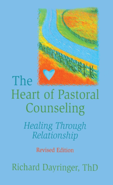 The Heart of Pastoral Counseling : Healing Through Relationship, Revised Edition, PDF eBook
