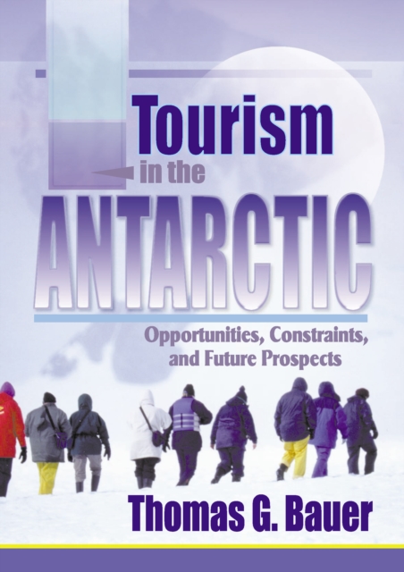 Tourism in the Antarctic : Opportunities, Constraints, and Future Prospects, PDF eBook