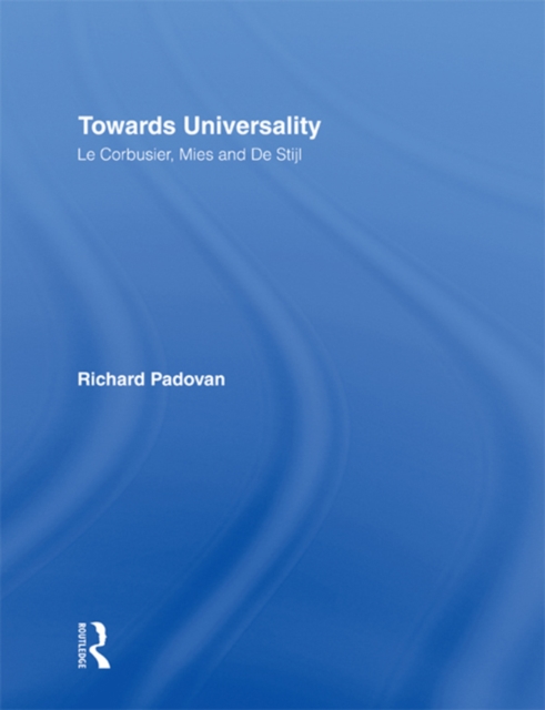 Towards Universality : Le Corbusier, Mies and De Stijl, PDF eBook
