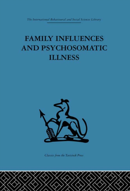 Family Influences and Psychosomatic Illness : An inquiry into the social and psychological background of duodenal ulcer, EPUB eBook