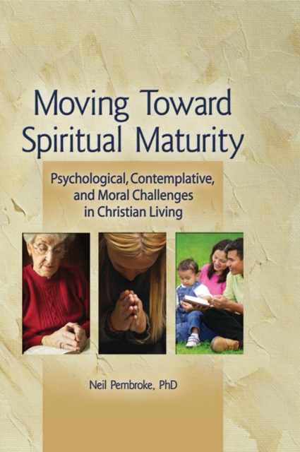 Moving Toward Spiritual Maturity : Psychological, Contemplative, and Moral Challenges in Christian Living, EPUB eBook