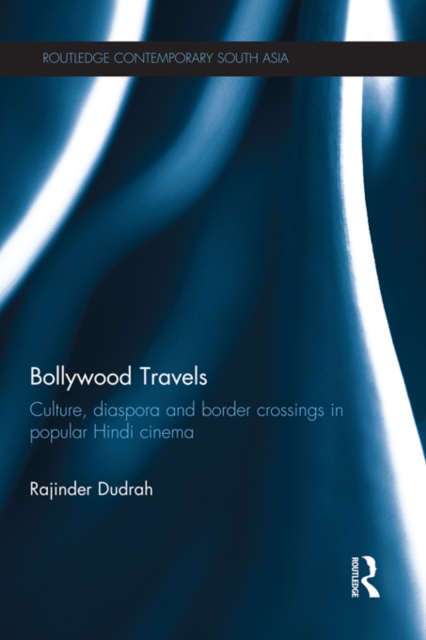 Bollywood Travels : Culture, Diaspora and Border Crossings in Popular Hindi Cinema, EPUB eBook