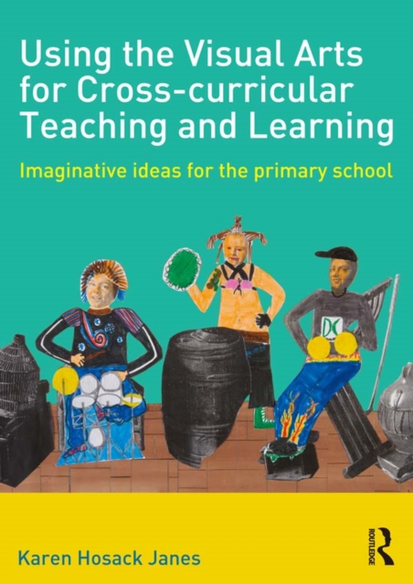 Using the Visual Arts for Cross-curricular Teaching and Learning : Imaginative ideas for the primary school, EPUB eBook