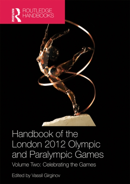 Handbook of the London 2012 Olympic and Paralympic Games : Volume Two: Celebrating the Games, EPUB eBook