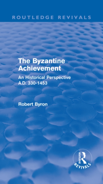 The Byzantine Achievement (Routledge Revivals) : An Historical Perspective, A.D. 330-1453, PDF eBook