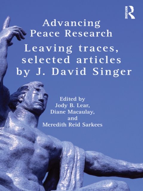 Advancing Peace Research : Leaving Traces, Selected Articles by J. David Singer, EPUB eBook