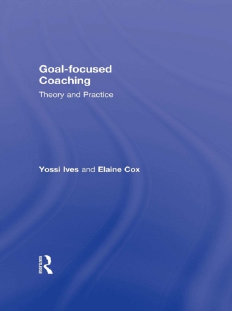 Goal-focused Coaching : Theory and Practice, EPUB eBook