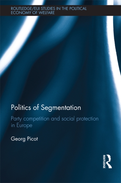 Politics of Segmentation : Party Competition and Social Protection in Europe, PDF eBook