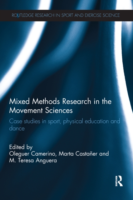 Mixed Methods Research in the Movement Sciences : Case Studies in Sport, Physical Education and Dance, PDF eBook