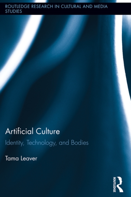 Artificial Culture : Identity, Technology, and Bodies, EPUB eBook