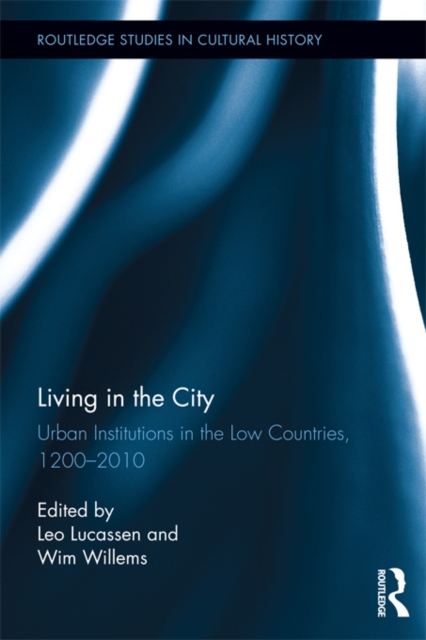 Living in the City : Urban Institutions in the Low Countries, 1200-2010, EPUB eBook