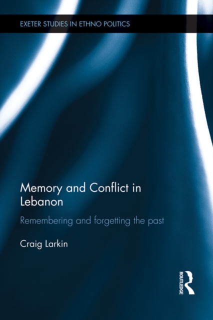 Memory and Conflict in Lebanon : Remembering and Forgetting the Past, PDF eBook