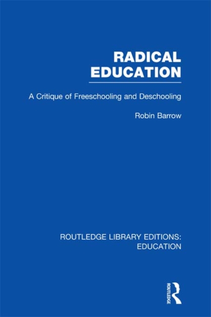 Radical Education (RLE Edu K) : A Critique of Freeschooling and Deschooling, EPUB eBook