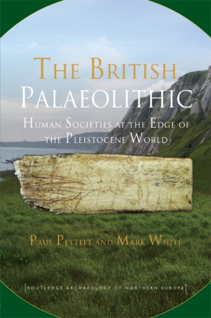 The British Palaeolithic : Human Societies at the Edge of the Pleistocene World, PDF eBook