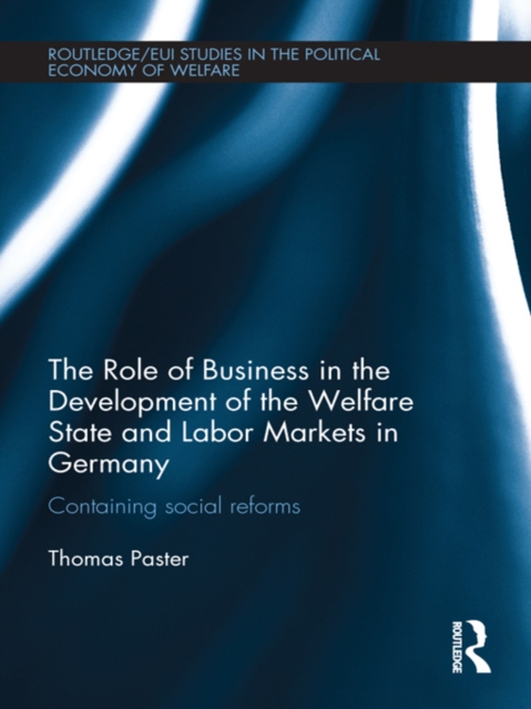 The Role of Business in the Development of the Welfare State and Labor Markets in Germany : Containing Social Reforms, EPUB eBook
