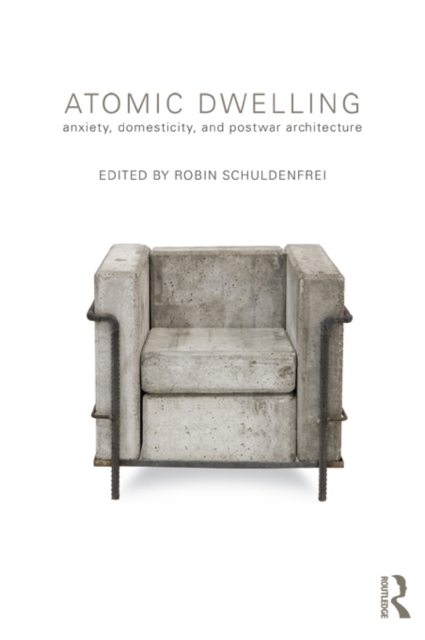 Atomic Dwelling : Anxiety, Domesticity, and Postwar Architecture, EPUB eBook