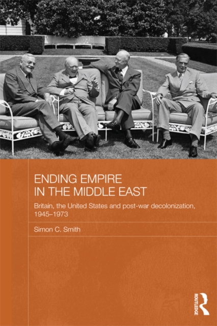Ending Empire in the Middle East : Britain, the United States and Post-war Decolonization, 1945-1973, EPUB eBook