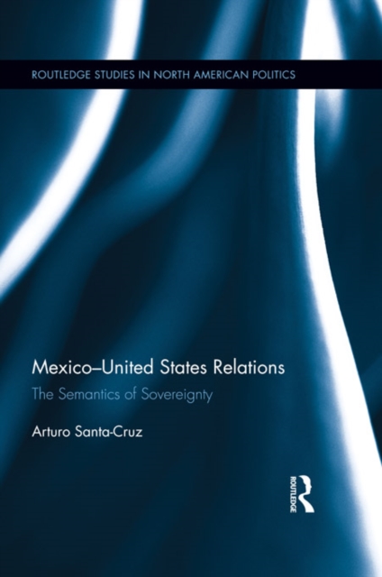 Mexico-United States Relations : The Semantics of Sovereignty, PDF eBook