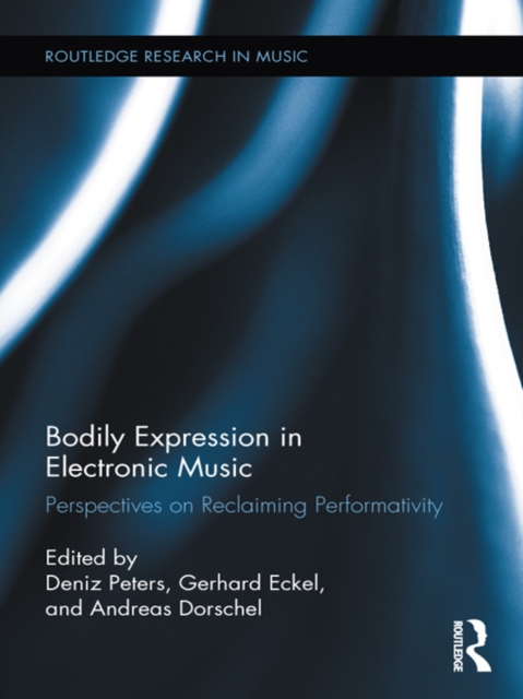 Bodily Expression in Electronic Music : Perspectives on Reclaiming Performativity, EPUB eBook