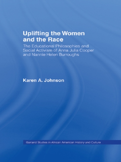 Uplifting the Women and the Race : The Lives, Educational Philosophies and Social Activism of Anna Julia Cooper and Nannie Helen Burroughs, PDF eBook