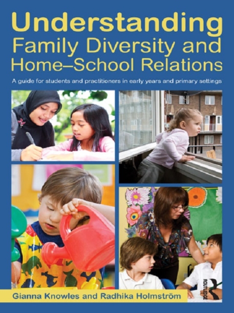 Understanding Family Diversity and Home - School Relations : A guide for students and practitioners in early years and primary settings, PDF eBook