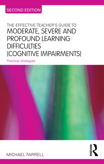 The Effective Teacher's Guide to Moderate, Severe and Profound Learning Difficulties (Cognitive Impairments) : Practical strategies, EPUB eBook