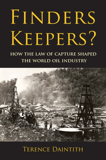 Finders Keepers? : How the Law of Capture Shaped the World Oil Industry, EPUB eBook