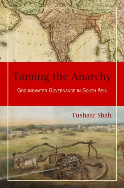 Taming the Anarchy : Groundwater Governance in South Asia, PDF eBook