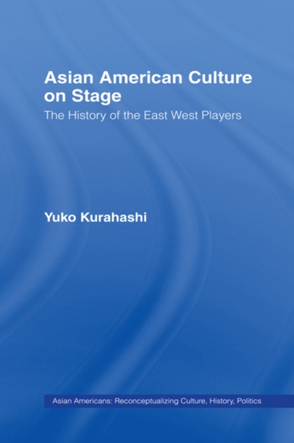 Asian American Culture on Stage : The History of the East West Players, PDF eBook