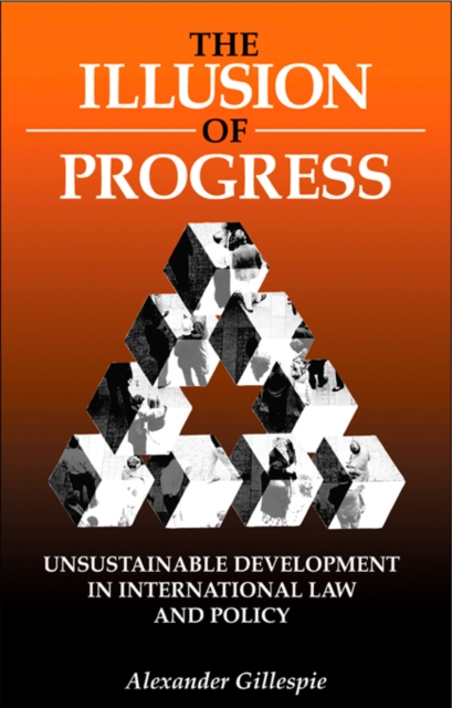 The Illusion of Progress : Unsustainable Development in International Law and Policy, EPUB eBook