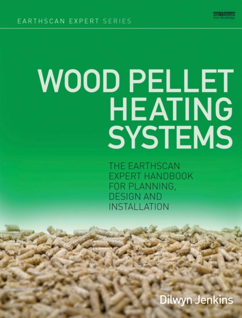 Wood Pellet Heating Systems : The Earthscan Expert Handbook on Planning, Design and Installation, PDF eBook