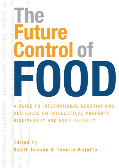 The Future Control of Food : A Guide to International Negotiations and Rules on Intellectual Property, Biodiversity and Food Security, PDF eBook