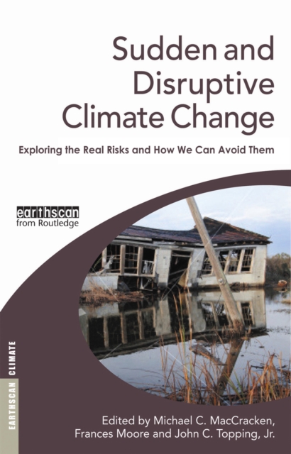 Sudden and Disruptive Climate Change : Exploring the Real Risks and How We Can Avoid Them, EPUB eBook