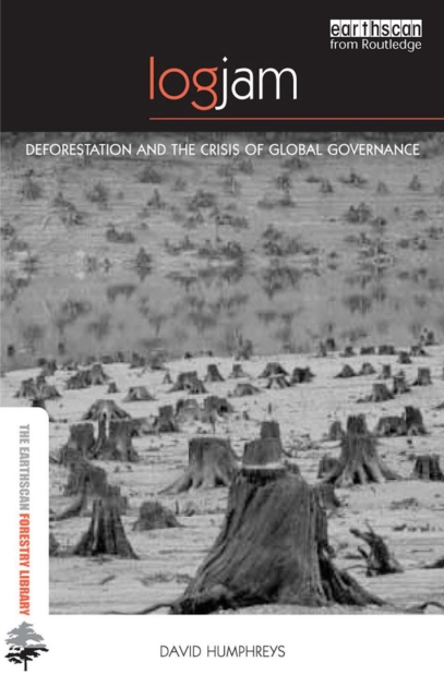 Logjam : Deforestation and the Crisis of Global Governance, EPUB eBook