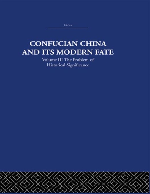 Confucian China and its Modern Fate : Volume Three: The Problem of Historical Significance, EPUB eBook