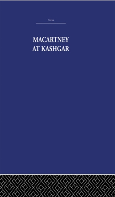 Macartney at Kashgar : New Light on British, Chinese and Russian Activities in Sinkiang, 1890-1918, PDF eBook