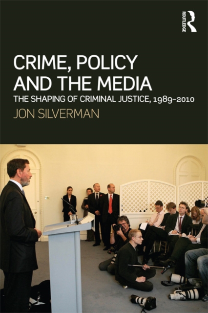 Crime, Policy and the Media : The Shaping of Criminal Justice, 1989-2010, PDF eBook