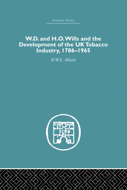 W.D. & H.O. Wills and the development of the UK tobacco Industry : 1786-1965, PDF eBook
