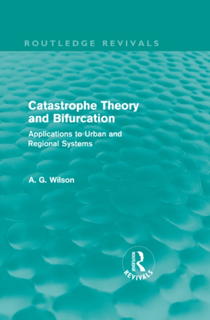 Catastrophe Theory and Bifurcation (Routledge Revivals) : Applications to Urban and Regional Systems, PDF eBook