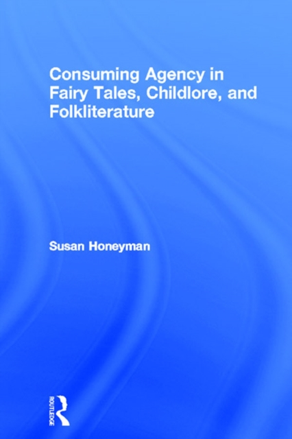 Consuming Agency in Fairy Tales, Childlore, and Folkliterature, EPUB eBook