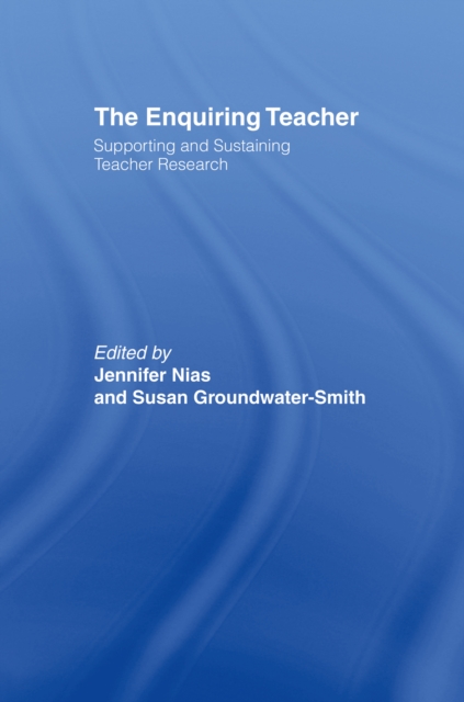 The Enquiring Teacher : Supporting And Sustaining Teacher Research, PDF eBook
