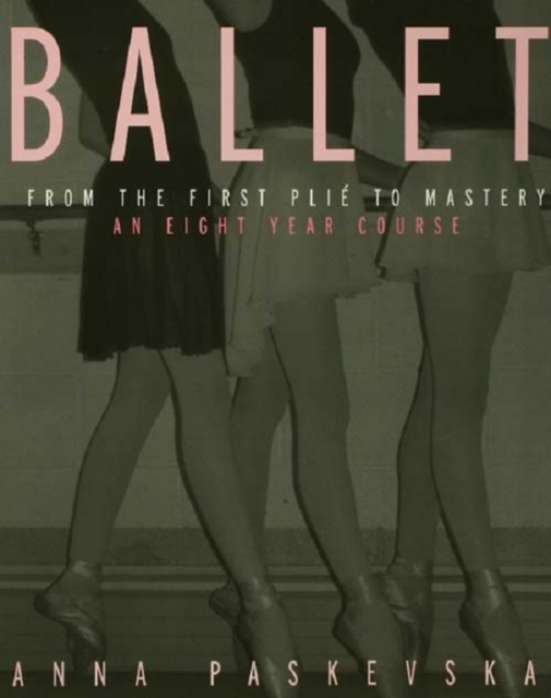 Ballet : From the First Plie to Mastery, An Eight-Year Course, EPUB eBook
