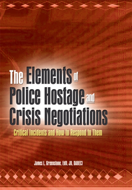 The Elements of Police Hostage and Crisis Negotiations : Critical Incidents and How to Respond to Them, PDF eBook